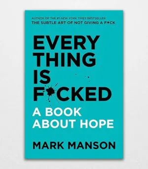 Everything Is Fcked A book about hope By Mark Manson